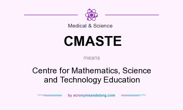 What does CMASTE mean? It stands for Centre for Mathematics, Science and Technology Education