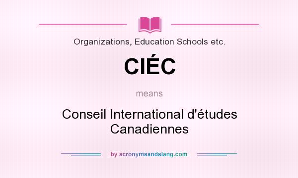 What does CIÉC mean? It stands for Conseil International d`études Canadiennes