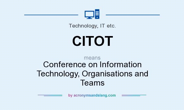 What does CITOT mean? It stands for Conference on Information Technology, Organisations and Teams
