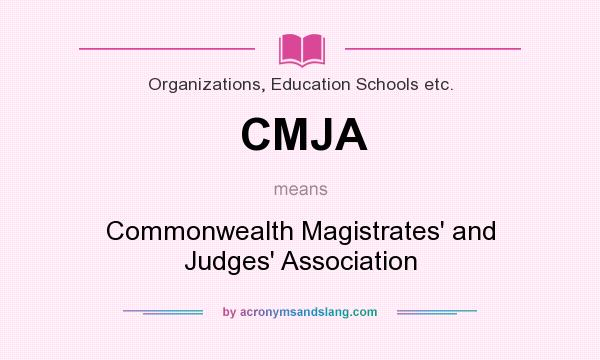 What does CMJA mean? It stands for Commonwealth Magistrates` and Judges` Association