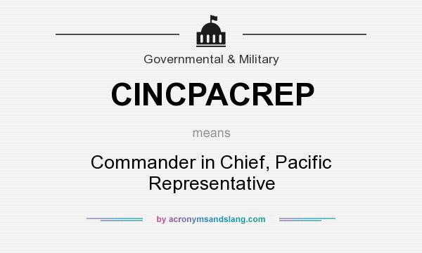 What does CINCPACREP mean? It stands for Commander in Chief, Pacific Representative