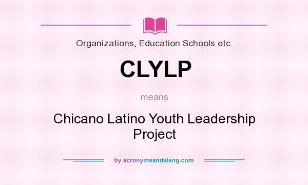 What does CLYLP mean? It stands for Chicano Latino Youth Leadership Project