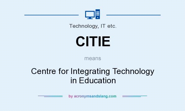 What does CITIE mean? It stands for Centre for Integrating Technology in Education