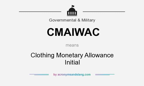 What does CMAIWAC mean? It stands for Clothing Monetary Allowance Initial