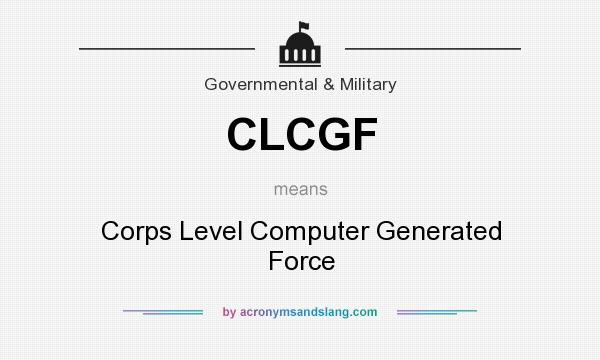 What does CLCGF mean? It stands for Corps Level Computer Generated Force