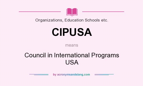 What does CIPUSA mean? It stands for Council in International Programs USA