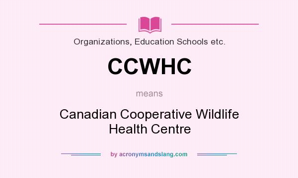 What does CCWHC mean? It stands for Canadian Cooperative Wildlife Health Centre