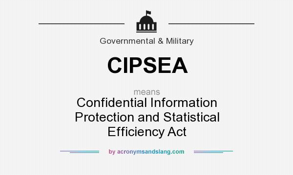 What does CIPSEA mean? It stands for Confidential Information Protection and Statistical Efficiency Act