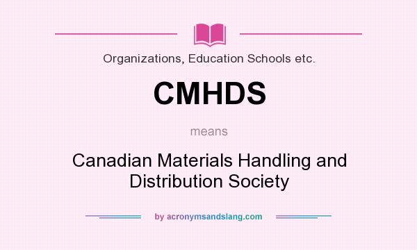 What does CMHDS mean? It stands for Canadian Materials Handling and Distribution Society