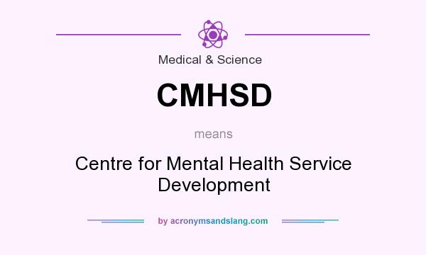 What does CMHSD mean? It stands for Centre for Mental Health Service Development