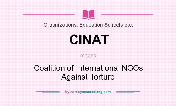 What does CINAT mean? It stands for Coalition of International NGOs Against Torture