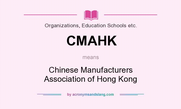 What does CMAHK mean? It stands for Chinese Manufacturers Association of Hong Kong