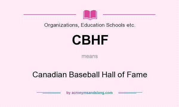 What does CBHF mean? It stands for Canadian Baseball Hall of Fame