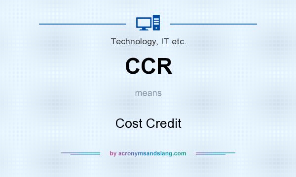 What does CCR mean? It stands for Cost Credit