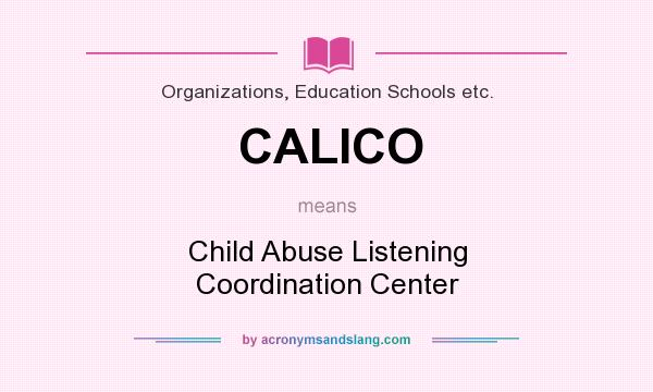 What does CALICO mean? It stands for Child Abuse Listening Coordination Center