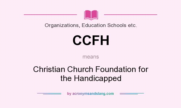 What does CCFH mean? It stands for Christian Church Foundation for the Handicapped