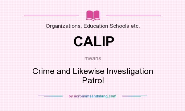 What does CALIP mean? It stands for Crime and Likewise Investigation Patrol