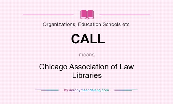 What does CALL mean? It stands for Chicago Association of Law Libraries