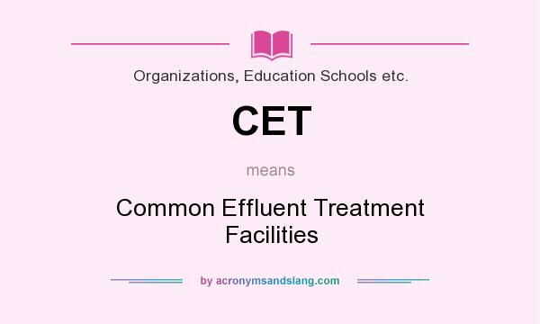 What does CET mean? It stands for Common Effluent Treatment Facilities
