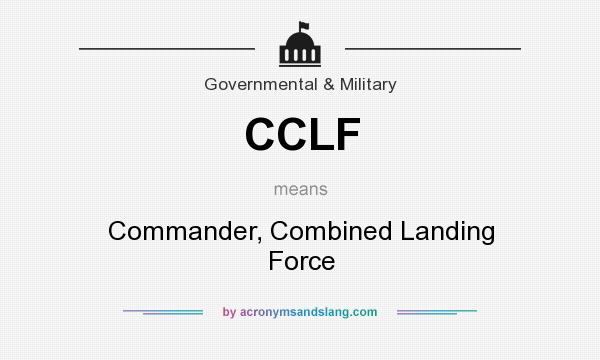 What does CCLF mean? It stands for Commander, Combined Landing Force
