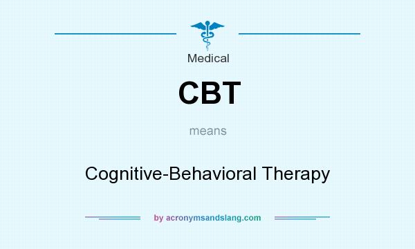 What does CBT mean? It stands for Cognitive-Behavioral Therapy