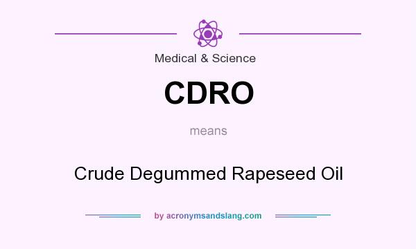 What does CDRO mean? It stands for Crude Degummed Rapeseed Oil