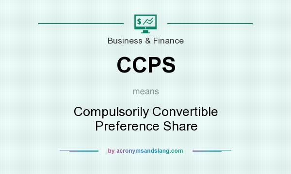 What does CCPS mean? It stands for Compulsorily Convertible Preference Share