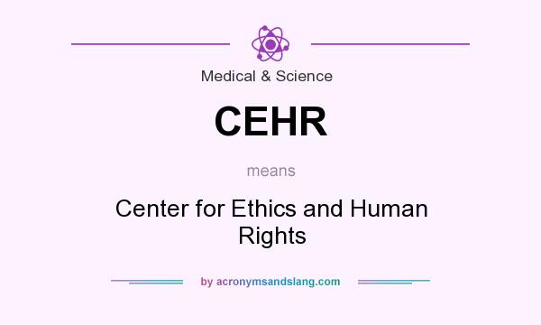 What does CEHR mean? It stands for Center for Ethics and Human Rights