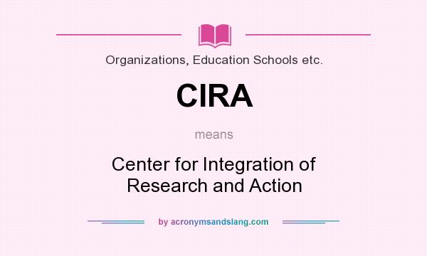What does CIRA mean? It stands for Center for Integration of Research and Action