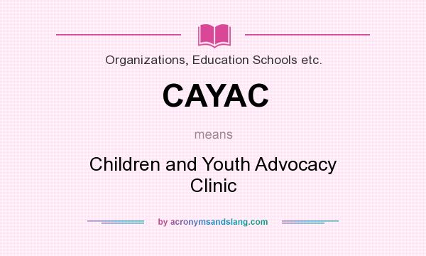 What does CAYAC mean? It stands for Children and Youth Advocacy Clinic