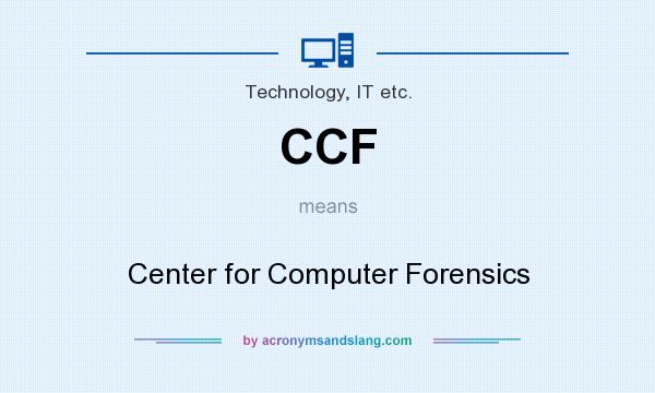 What does CCF mean? It stands for Center for Computer Forensics