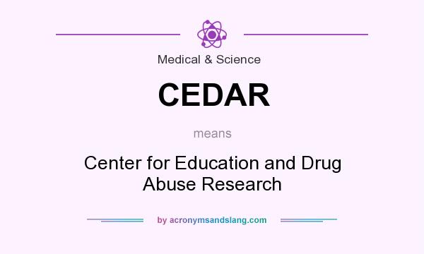 What does CEDAR mean? It stands for Center for Education and Drug Abuse Research
