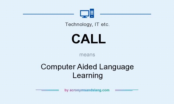 What does CALL mean? It stands for Computer Aided Language Learning