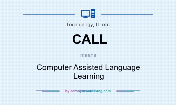 What does CALL mean? It stands for Computer Assisted Language Learning
