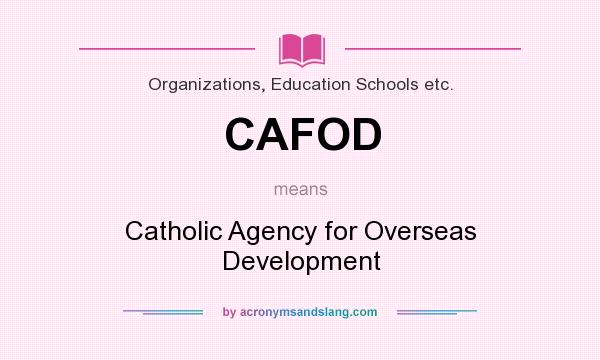 What does CAFOD mean? It stands for Catholic Agency for Overseas Development
