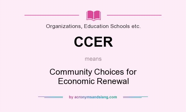 What does CCER mean? It stands for Community Choices for Economic Renewal
