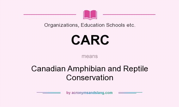 What does CARC mean? It stands for Canadian Amphibian and Reptile Conservation