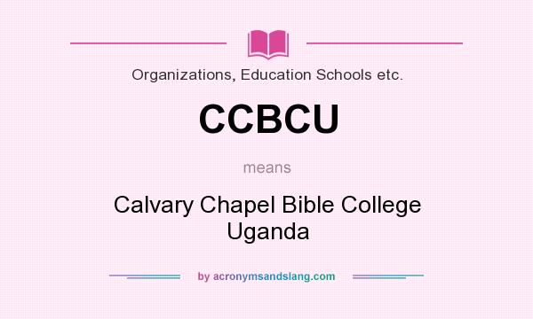 What does CCBCU mean? It stands for Calvary Chapel Bible College Uganda