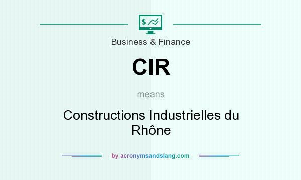 What does CIR mean? It stands for Constructions Industrielles du Rhône