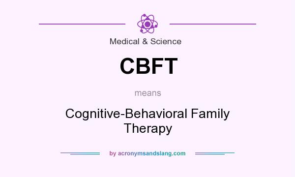 What does CBFT mean? It stands for Cognitive-Behavioral Family Therapy