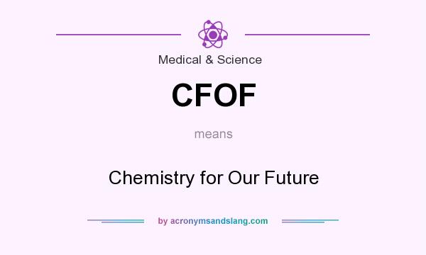 What does CFOF mean? It stands for Chemistry for Our Future