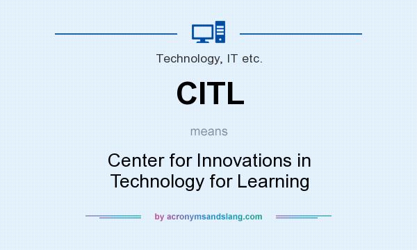 What does CITL mean? It stands for Center for Innovations in Technology for Learning