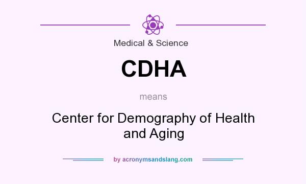 What does CDHA mean? It stands for Center for Demography of Health and Aging