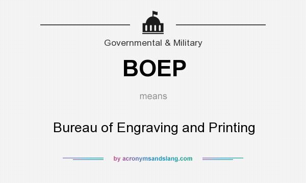 What does BOEP mean? It stands for Bureau of Engraving and Printing