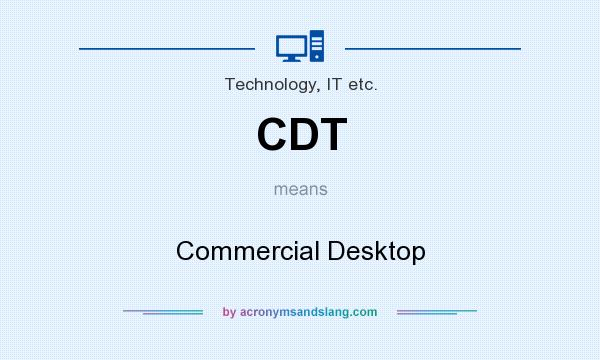 What does CDT mean? It stands for Commercial Desktop