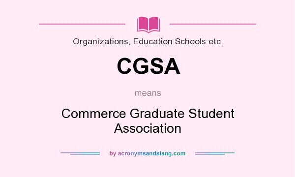 What does CGSA mean? It stands for Commerce Graduate Student Association