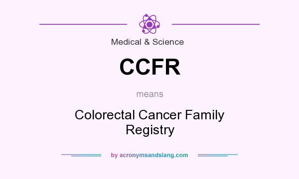 What does CCFR mean? It stands for Colorectal Cancer Family Registry