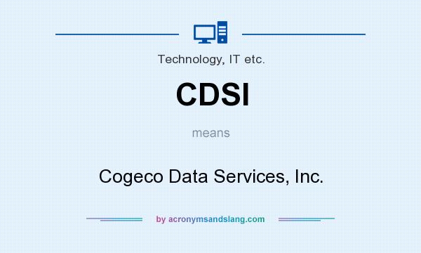 What does CDSI mean? It stands for Cogeco Data Services, Inc.
