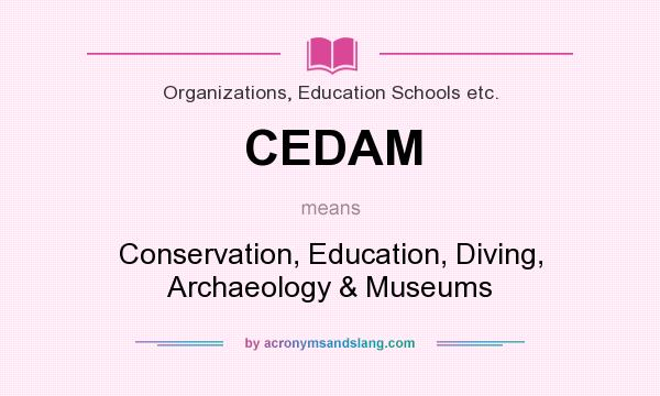 What does CEDAM mean? It stands for Conservation, Education, Diving, Archaeology & Museums