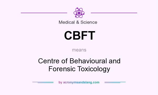 What does CBFT mean? It stands for Centre of Behavioural and Forensic Toxicology